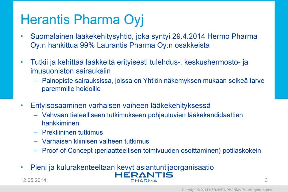 Painopiste sairauksissa, joissa on Yhtiön näkemyksen mukaan selkeä tarve paremmille hoidoille Erityisosaaminen varhaisen vaiheen lääkekehityksessä Vahvaan