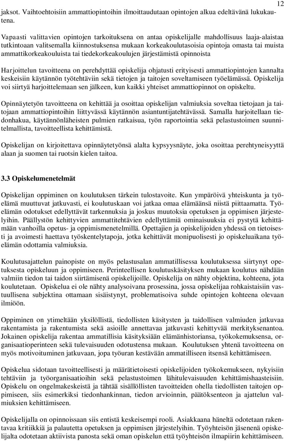 ammattikorkeakouluista tai tiedekorkeakoulujen järjestämistä opinnoista Harjoittelun tavoitteena on perehdyttää opiskelija ohjatusti erityisesti ammattiopintojen kannalta keskeisiin käytännön