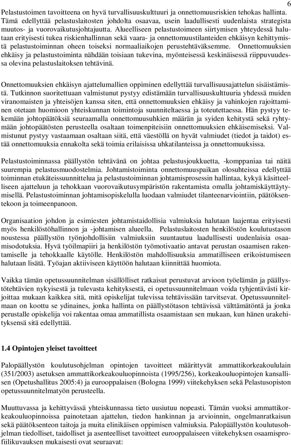 Alueelliseen pelastustoimeen siirtymisen yhteydessä halutaan erityisesti tukea riskienhallinnan sekä vaara- ja onnettomuustilanteiden ehkäisyn kehittymistä pelastustoiminnan oheen toiseksi