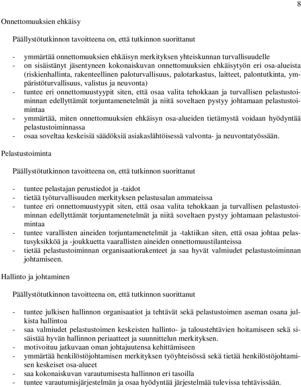 tuntee eri onnettomuustyypit siten, että osaa valita tehokkaan ja turvallisen pelastustoiminnan edellyttämät torjuntamenetelmät ja niitä soveltaen pystyy johtamaan pelastustoimintaa - ymmärtää, miten