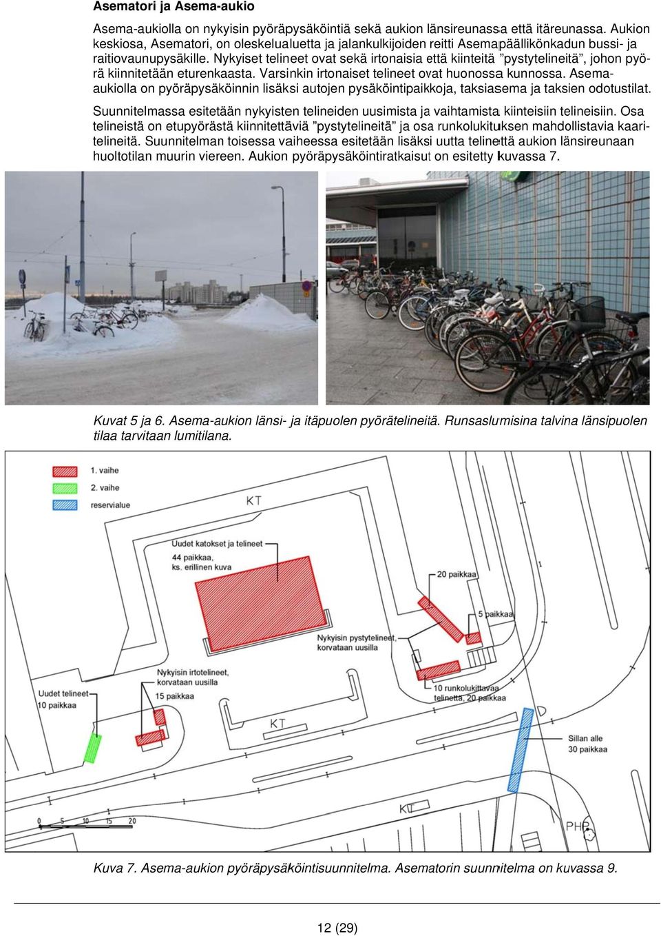 Nykyiset telineet ovat sekä irtonaisia että e kiinteitä pystytelineitä, johon pyö- Suunnitelmassa esitetään nykyisten telineiden uusimista jaa vaihtamistaa kiinteisiin telineisiin.