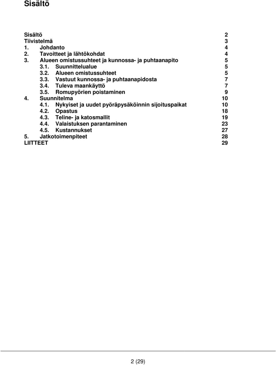 4. Tuleva maankäyttö 7 3.5. Romupyörien poistaminen 9 4. Suunnitelma 10 4.1. Nykyiset ja uudet pyöräpysäköinnin sijoituspaikat 10 4.