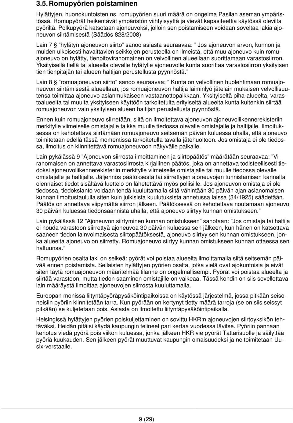 Polkupyörä katsotaan ajoneuvoksi, jolloin sen poistamiseen voidaan soveltaa lakia ajoneuvon siirtämisestä (Säädös 828/2008) Lain 7 hylätyn ajoneuvon siirto sanoo asiasta seuraavaa: Jos ajoneuvon