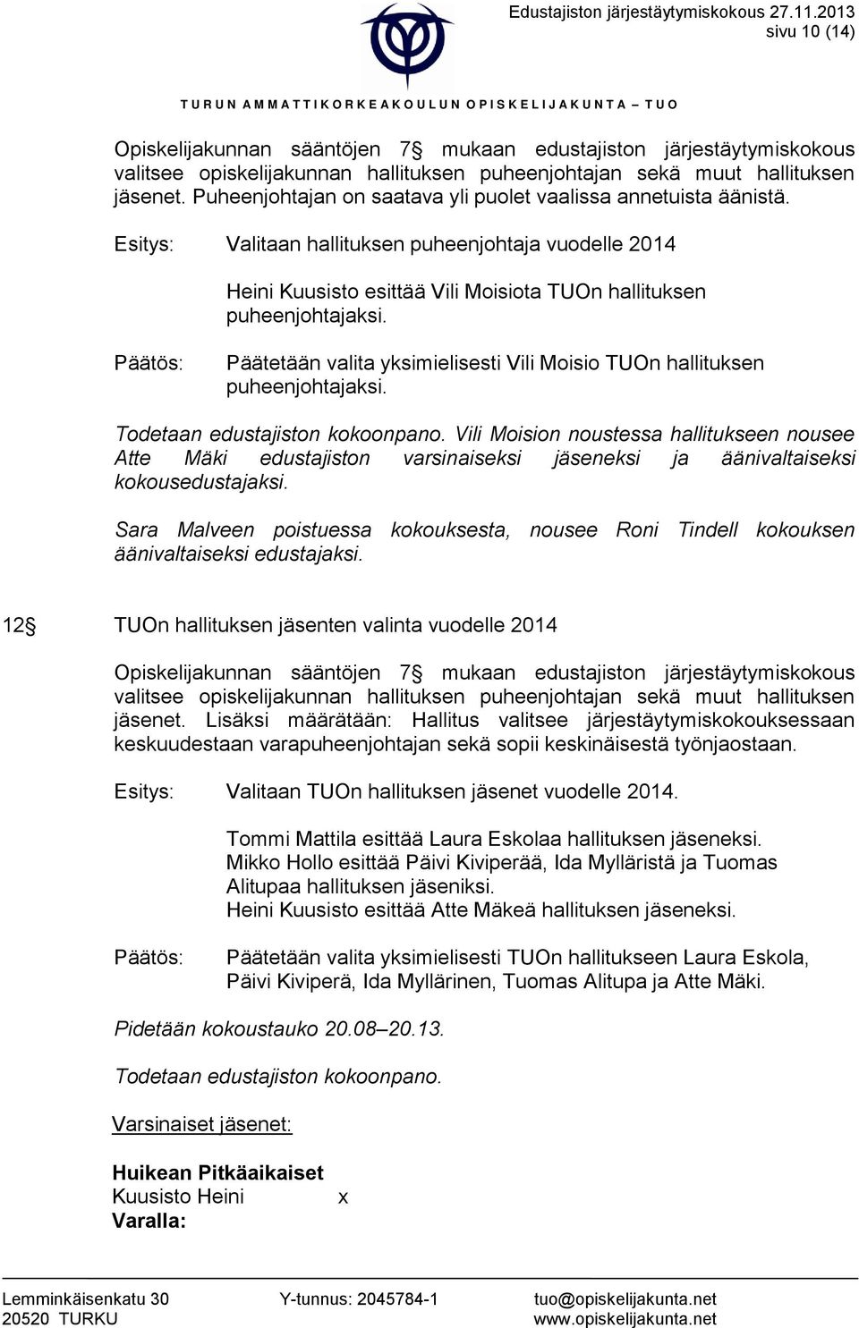Puheenjohtajan on saatava yli puolet vaalissa annetuista äänistä. Valitaan hallituksen puheenjohtaja vuodelle 2014 Heini Kuusisto esittää Vili Moisiota TUOn hallituksen puheenjohtajaksi.