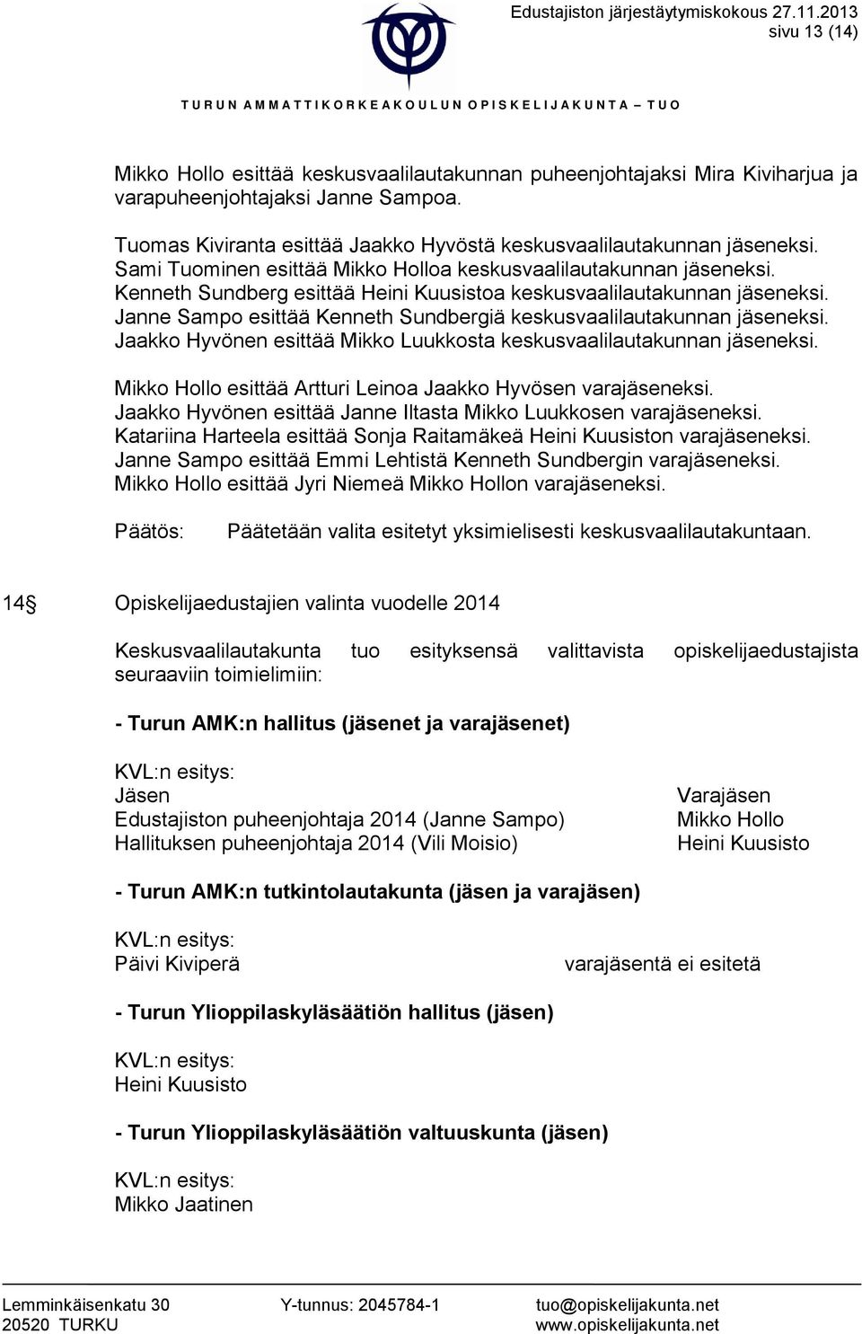 Kenneth Sundberg esittää Heini Kuusistoa keskusvaalilautakunnan jäseneksi. Janne Sampo esittää Kenneth Sundbergiä keskusvaalilautakunnan jäseneksi.