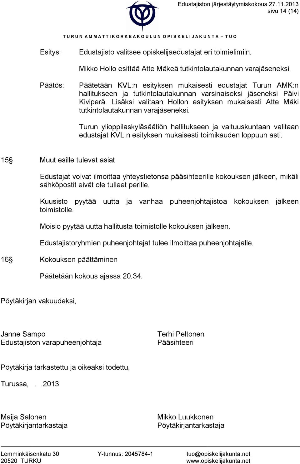 Lisäksi valitaan Hollon esityksen mukaisesti Atte Mäki tutkintolautakunnan varajäseneksi.