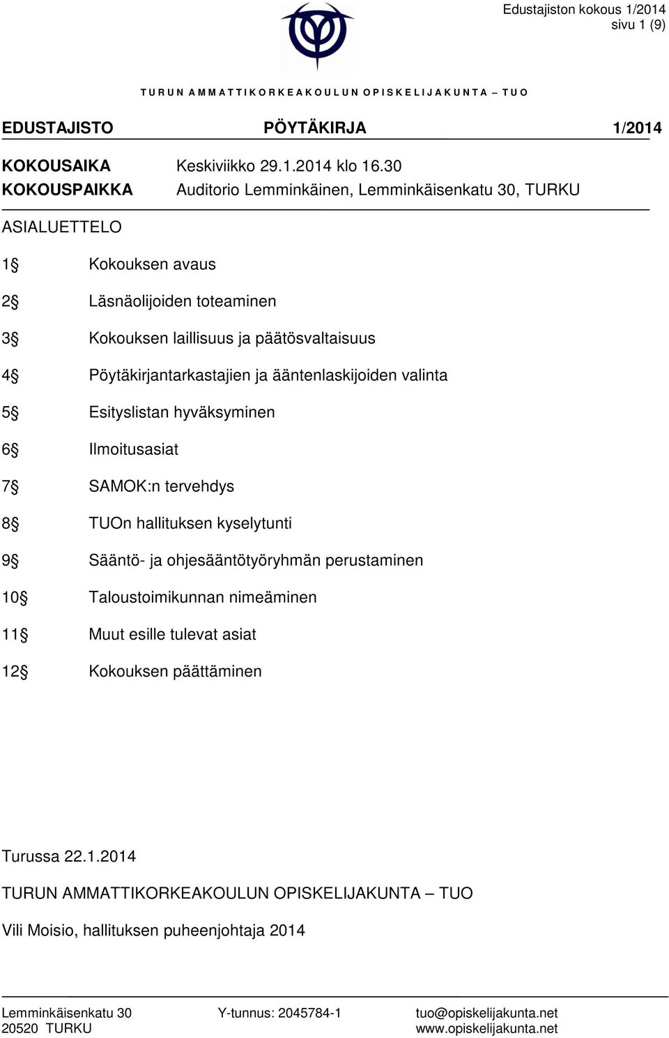 päätösvaltaisuus 4 Pöytäkirjantarkastajien ja ääntenlaskijoiden valinta 5 Esityslistan hyväksyminen 6 Ilmoitusasiat 7 SAMOK:n tervehdys 8 TUOn hallituksen kyselytunti