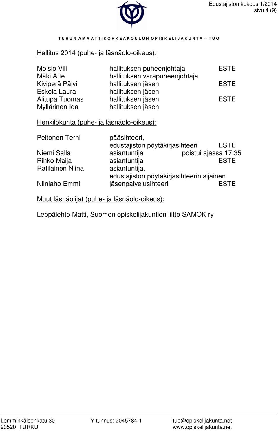 Peltonen Terhi pääsihteeri, edustajiston pöytäkirjasihteeri Niemi Salla asiantuntija poistui ajassa 17:35 Rihko Maija asiantuntija Ratilainen Niina asiantuntija,