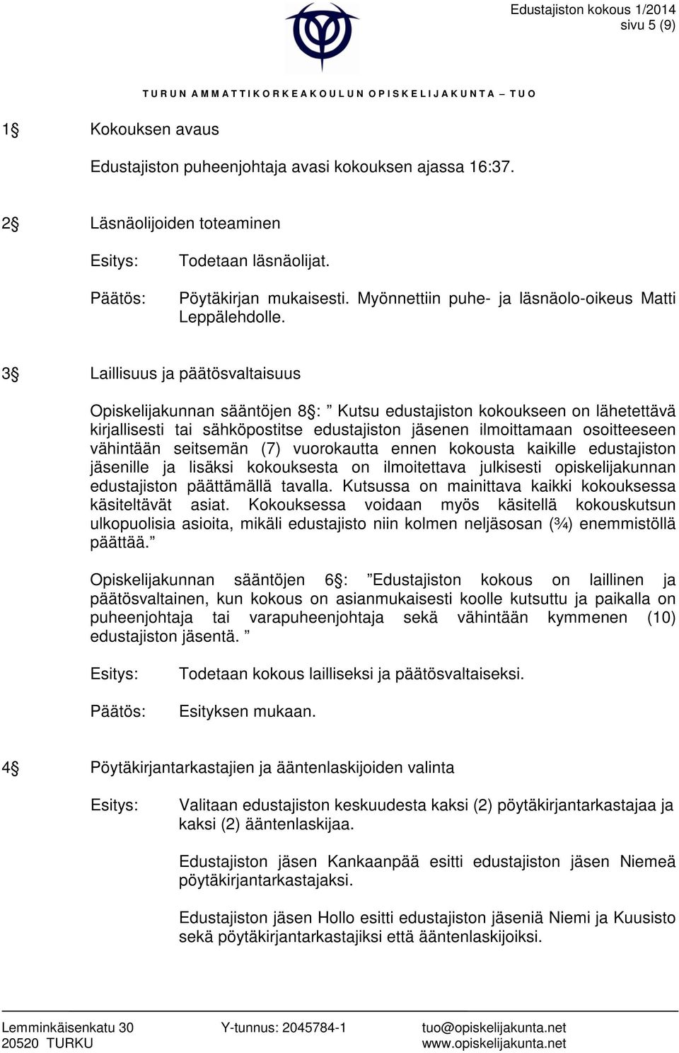 3 Laillisuus ja päätösvaltaisuus Opiskelijakunnan sääntöjen 8 : Kutsu edustajiston kokoukseen on lähetettävä kirjallisesti tai sähköpostitse edustajiston jäsenen ilmoittamaan osoitteeseen vähintään