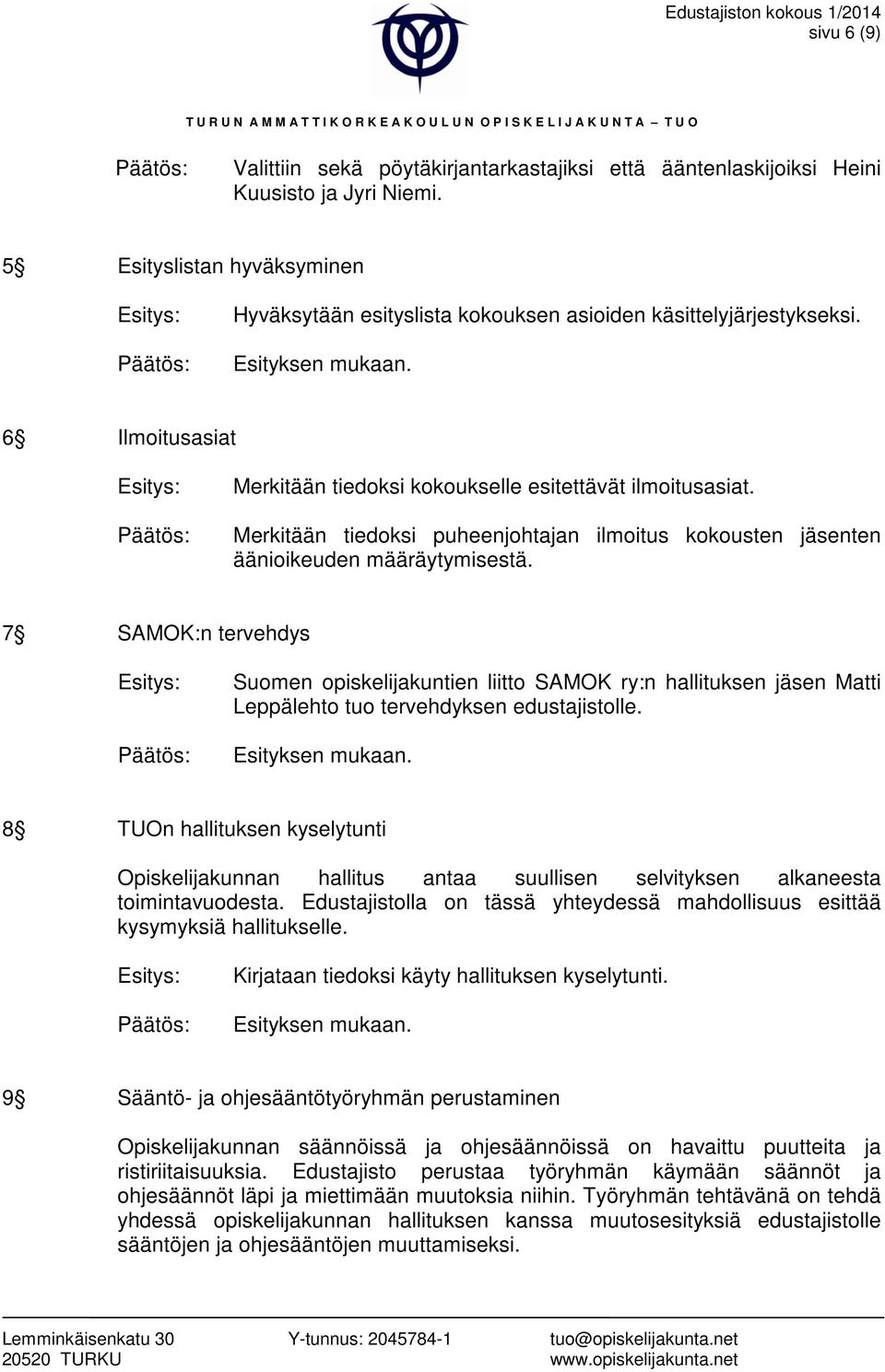 Merkitään tiedoksi puheenjohtajan ilmoitus kokousten jäsenten äänioikeuden määräytymisestä.