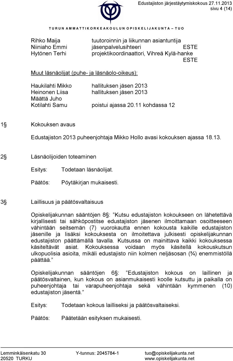 läsnäolo-oikeus): Haukilahti Mikko hallituksen jäsen 2013 Heinonen Liisa hallituksen jäsen 2013 Määttä Juho Kotilahti Samu poistui ajassa 20.