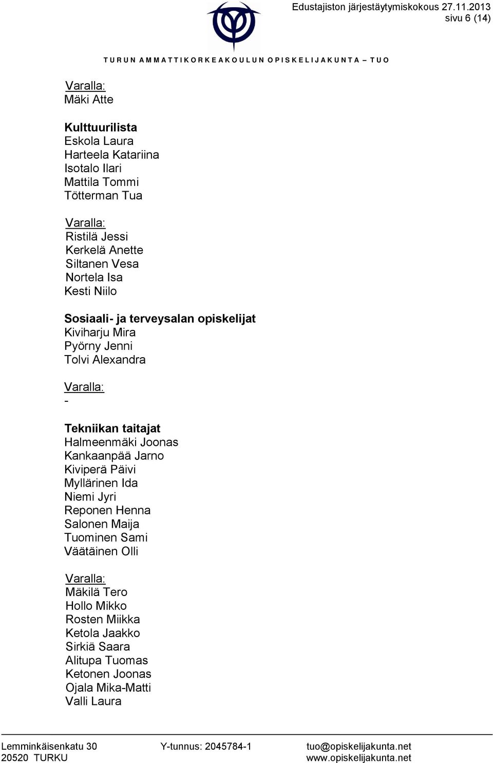 Anette Siltanen Vesa Nortela Isa Kesti Niilo Sosiaali- ja terveysalan opiskelijat Kiviharju Mira Pyörny Jenni Tolvi Alexandra : - Tekniikan
