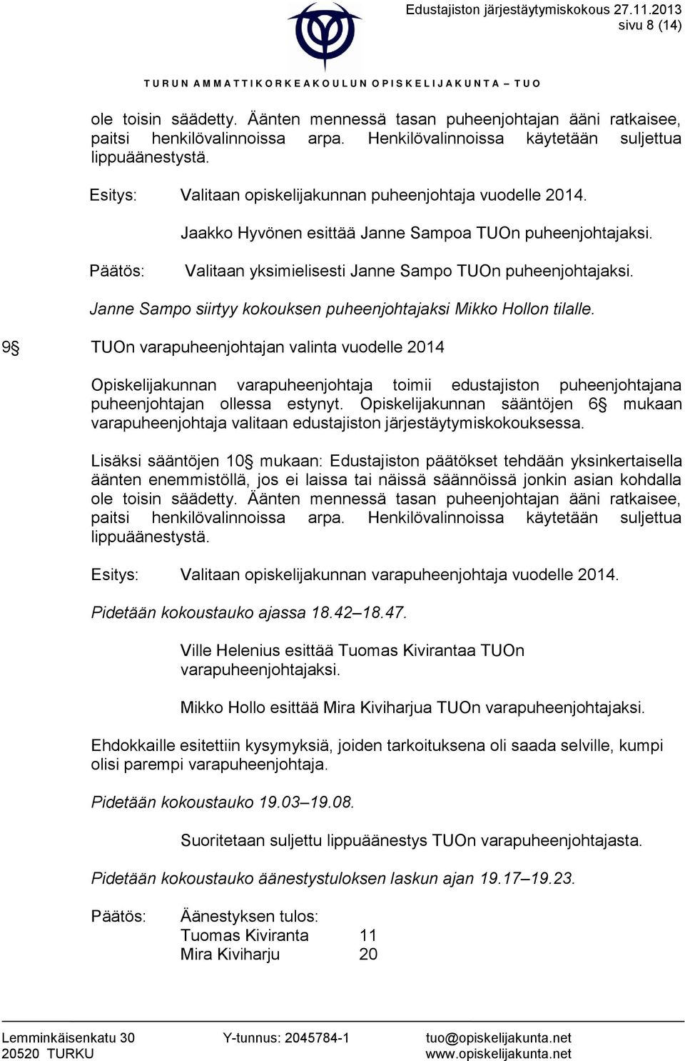 Valitaan yksimielisesti Janne Sampo TUOn puheenjohtajaksi. Janne Sampo siirtyy kokouksen puheenjohtajaksi Mikko Hollon tilalle.
