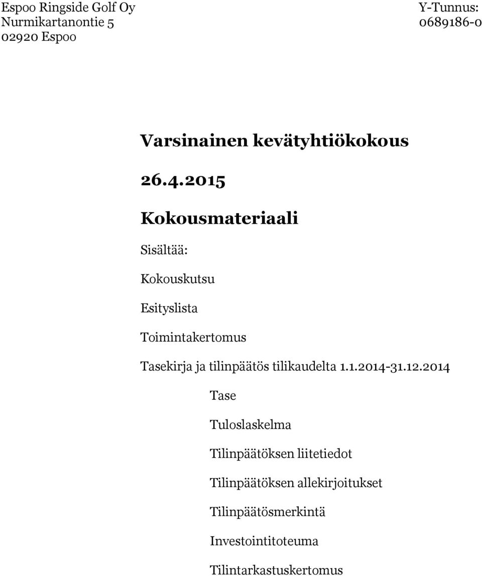 2015 Kokousmateriaali Sisältää: Kokouskutsu Esityslista Toimintakertomus Tasekirja ja
