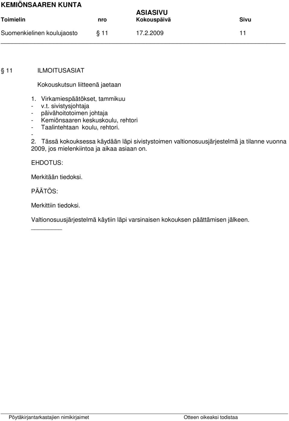 - 2. Tässä kokouksessa käydään läpi sivistystoimen valtionosuusjärjestelmä ja tilanne vuonna 2009, jos mielenkiintoa ja