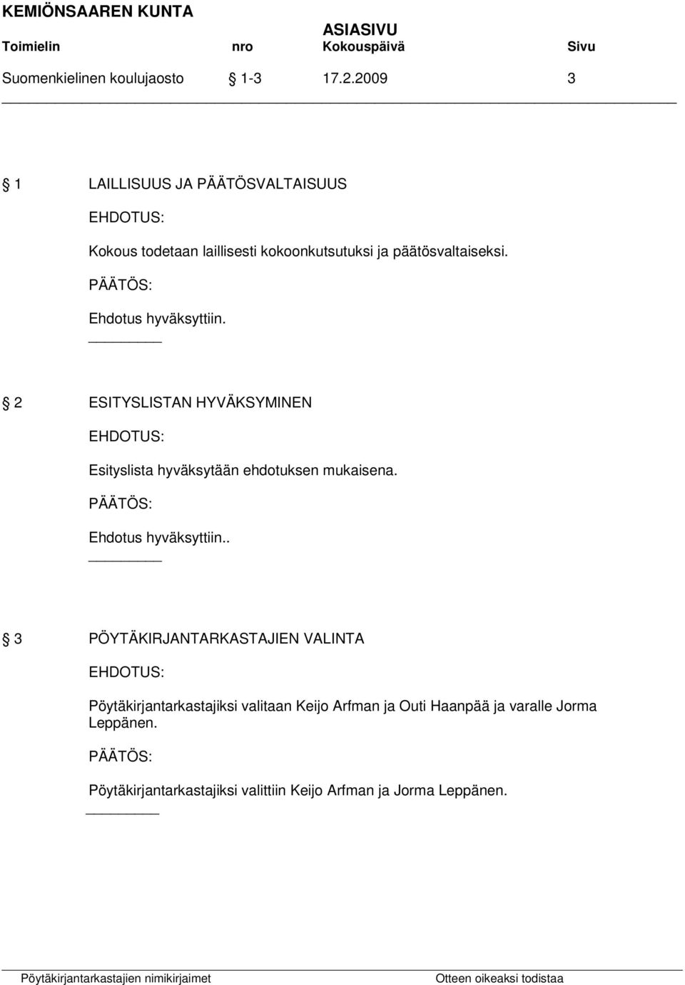 päätösvaltaiseksi. 2 ESITYSLISTAN HYVÄKSYMINEN Esityslista hyväksytään ehdotuksen mukaisena.