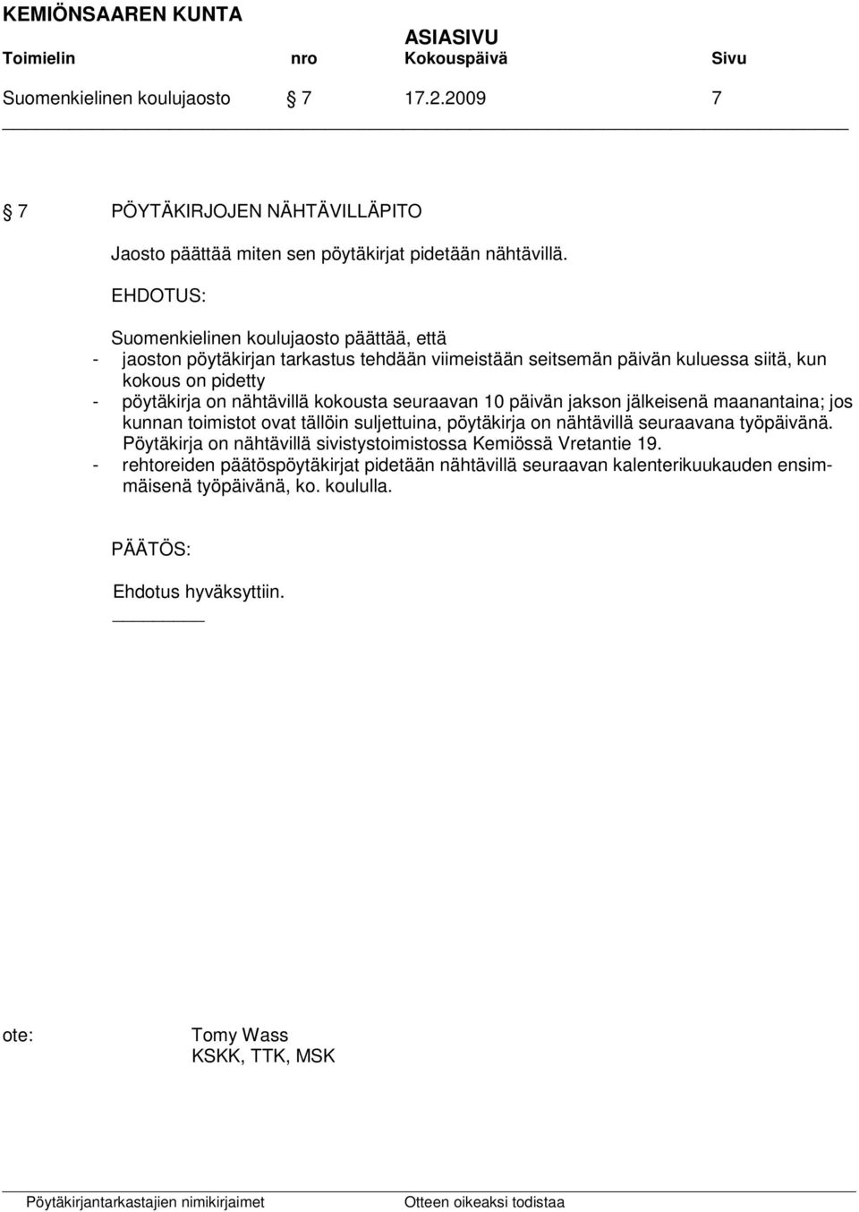 nähtävillä kokousta seuraavan 10 päivän jakson jälkeisenä maanantaina; jos kunnan toimistot ovat tällöin suljettuina, pöytäkirja on nähtävillä seuraavana työpäivänä.