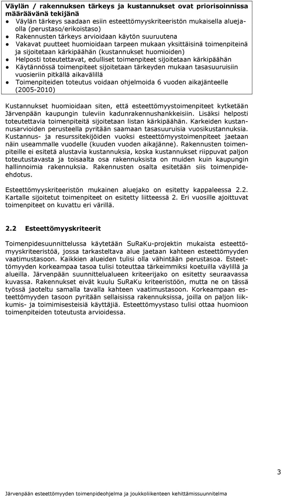 toimenpiteet sijoitetaan kärkipäähän Käytännössä toimenpiteet sijoitetaan tärkeyden mukaan tasasuuruisiin vuosieriin pitkällä aikavälillä Toimenpiteiden toteutus voidaan ohjelmoida 6 vuoden