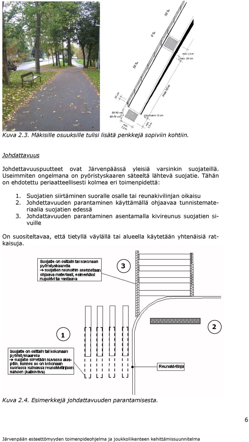 Suojatien siirtäminen suoralle osalle tai reunakivilinjan oikaisu 2. Johdettavuuden parantaminen käyttämällä ohjaavaa tunnistemateriaalia suojatien edessä 3.