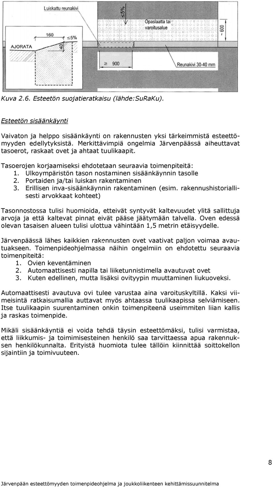 Ulkoympäristön tason nostaminen sisäänkäynnin tasolle 2. Portaiden ja/tai luiskan rakentaminen 3. Erillisen inva-sisäänkäynnin rakentaminen (esim.