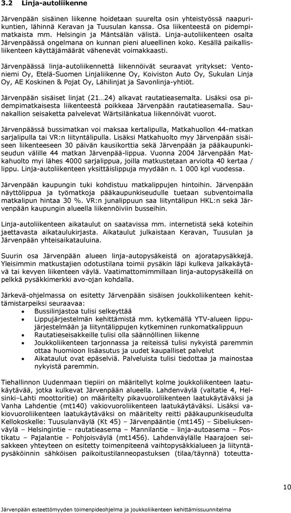 Järvenpäässä linja-autoliikennettä liikennöivät seuraavat yritykset: Ventoniemi Oy, Etelä-Suomen Linjaliikenne Oy, Koiviston Auto Oy, Sukulan Linja Oy, AE Koskinen & Pojat Oy, Lähilinjat ja