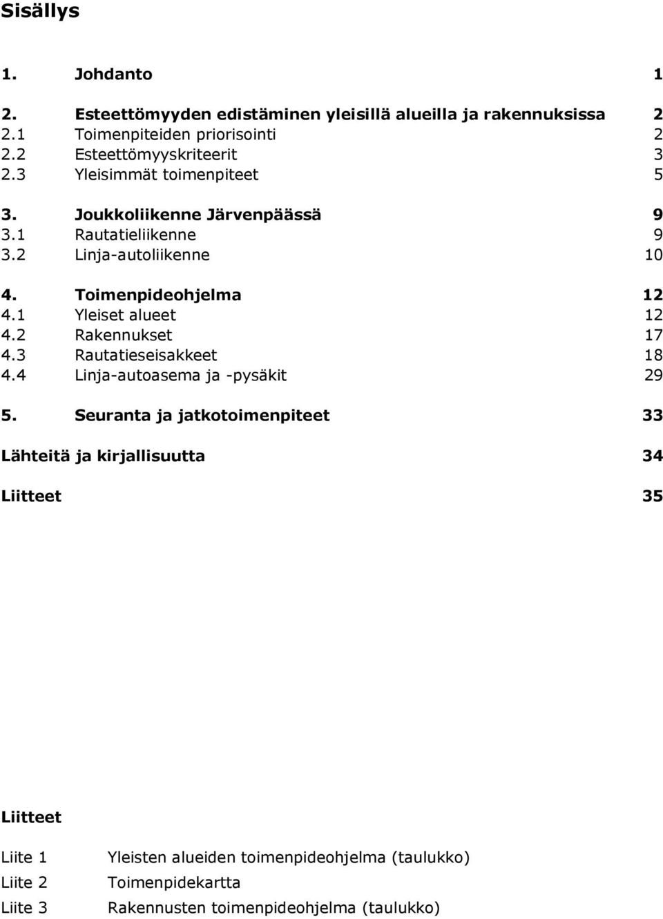 Toimenpideohjelma 12 4.1 Yleiset alueet 12 4.2 Rakennukset 17 4.3 Rautatieseisakkeet 18 4.4 Linja-autoasema ja -pysäkit 29 5.