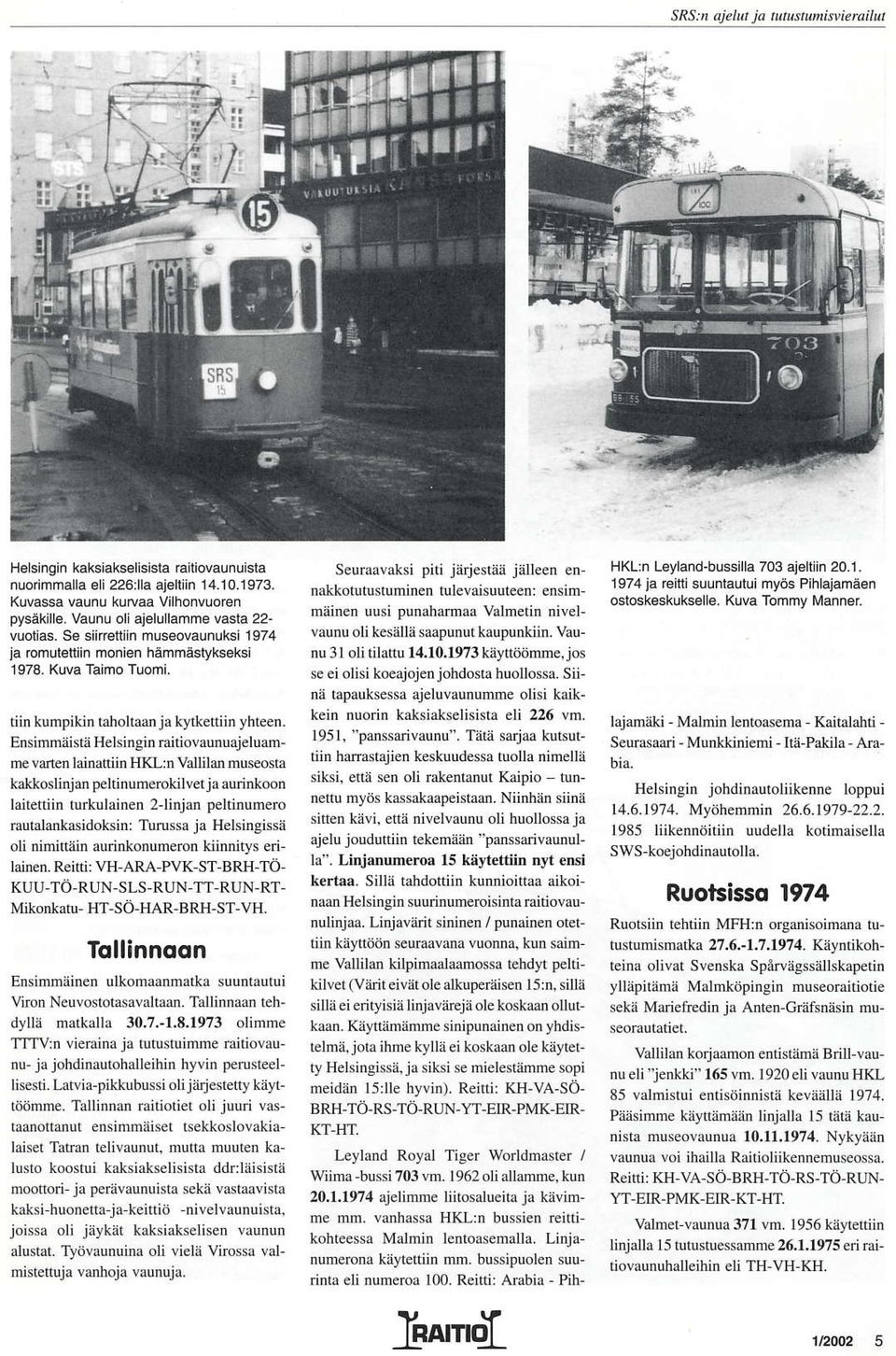 EnsimmäislåHehinsin railiovaunuajelumme vanen lainattiin HKL:i valiild museosrä kaktoslinjd peltinumeroklvet iaaurinkoon låite(iin td.