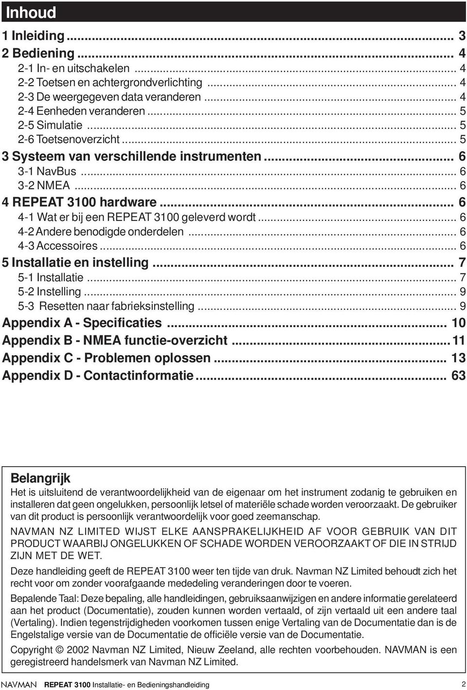 .. 6 4-2 Andere benodigde onderdelen... 6 4-3 Accessoires... 6 5 Installatie en instelling... 7 5-1 Installatie... 7 5-2 Instelling... 9 5-3 Resetten naar fabrieksinstelling.