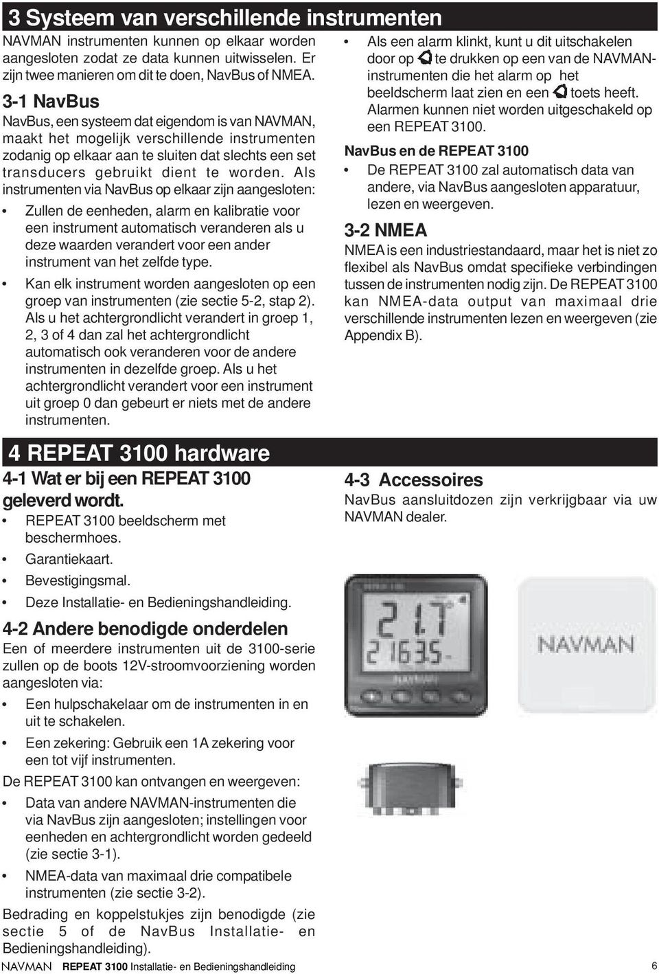 Als instrumenten via NavBus op elkaar zijn aangesloten: Zullen de eenheden, alarm en kalibratie voor een instrument automatisch veranderen als u deze waarden verandert voor een ander instrument van