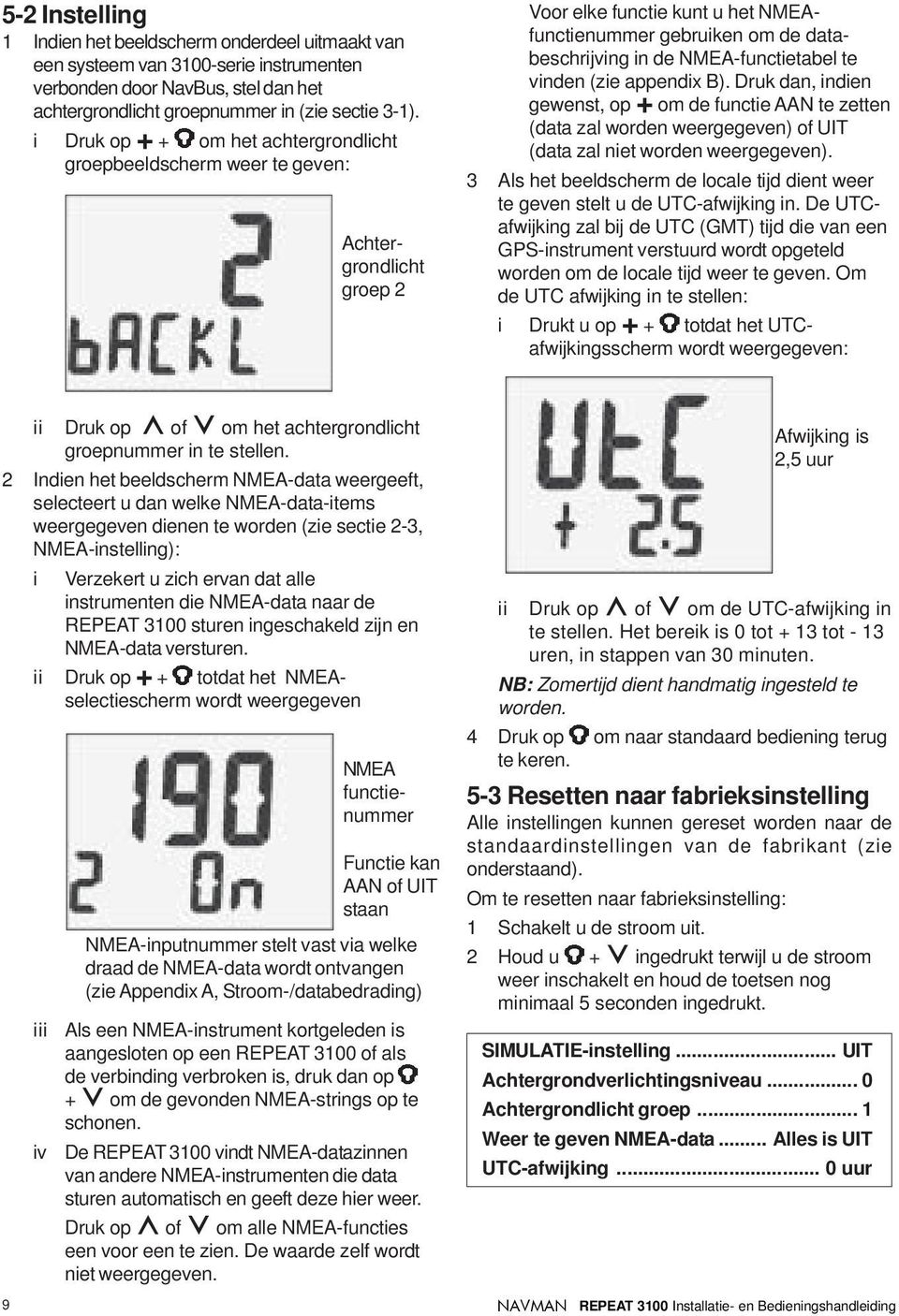 te vinden (zie appendix B). Druk dan, indien gewenst, op + om de functie AAN te zetten (data zal worden weergegeven) of UIT (data zal niet worden weergegeven).