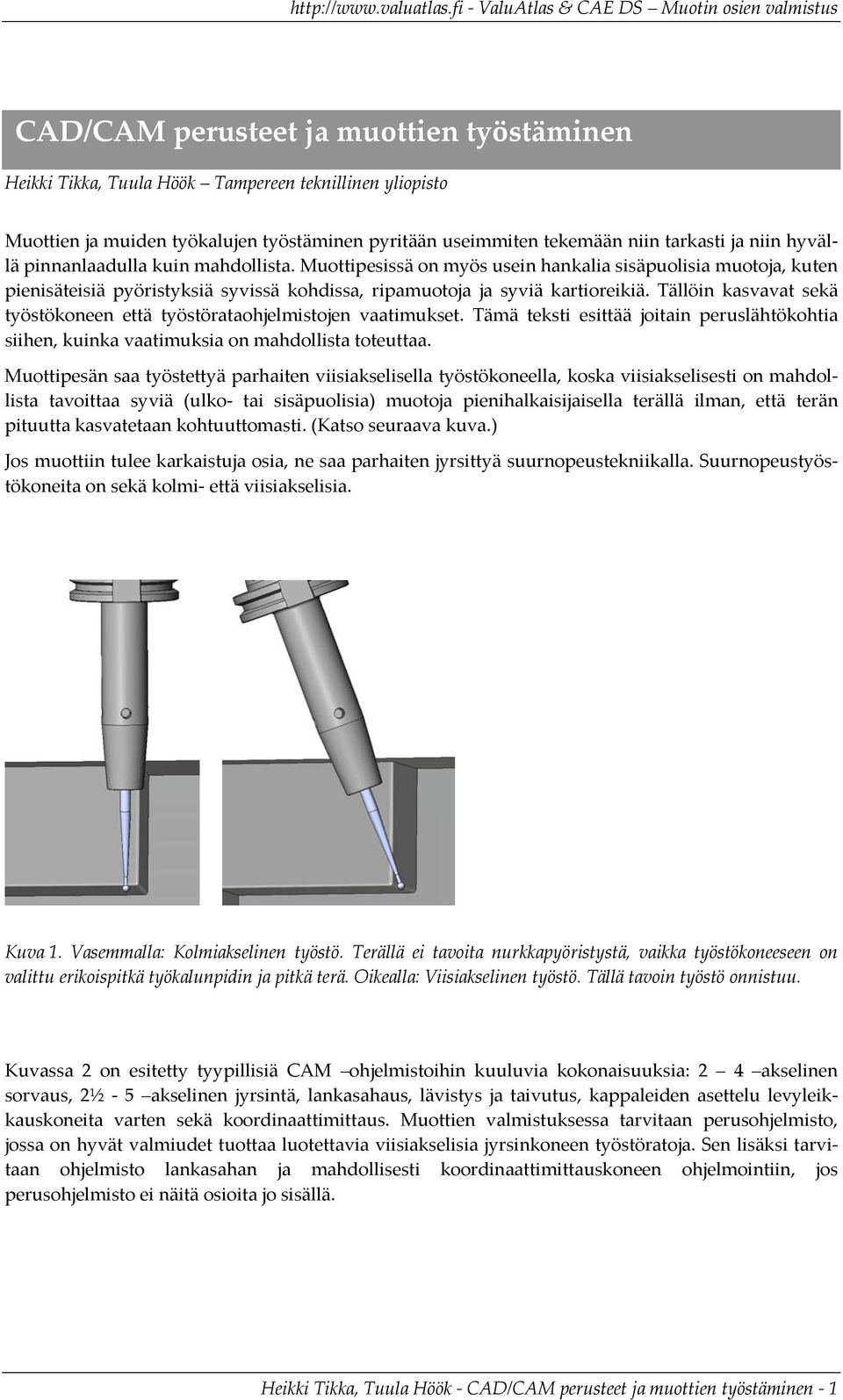 Tällöin kasvavat sekä työstökoneen että työstörataohjelmistojen vaatimukset. Tämä teksti esittää joitain peruslähtökohtia siihen, kuinka vaatimuksia on mahdollista toteuttaa.