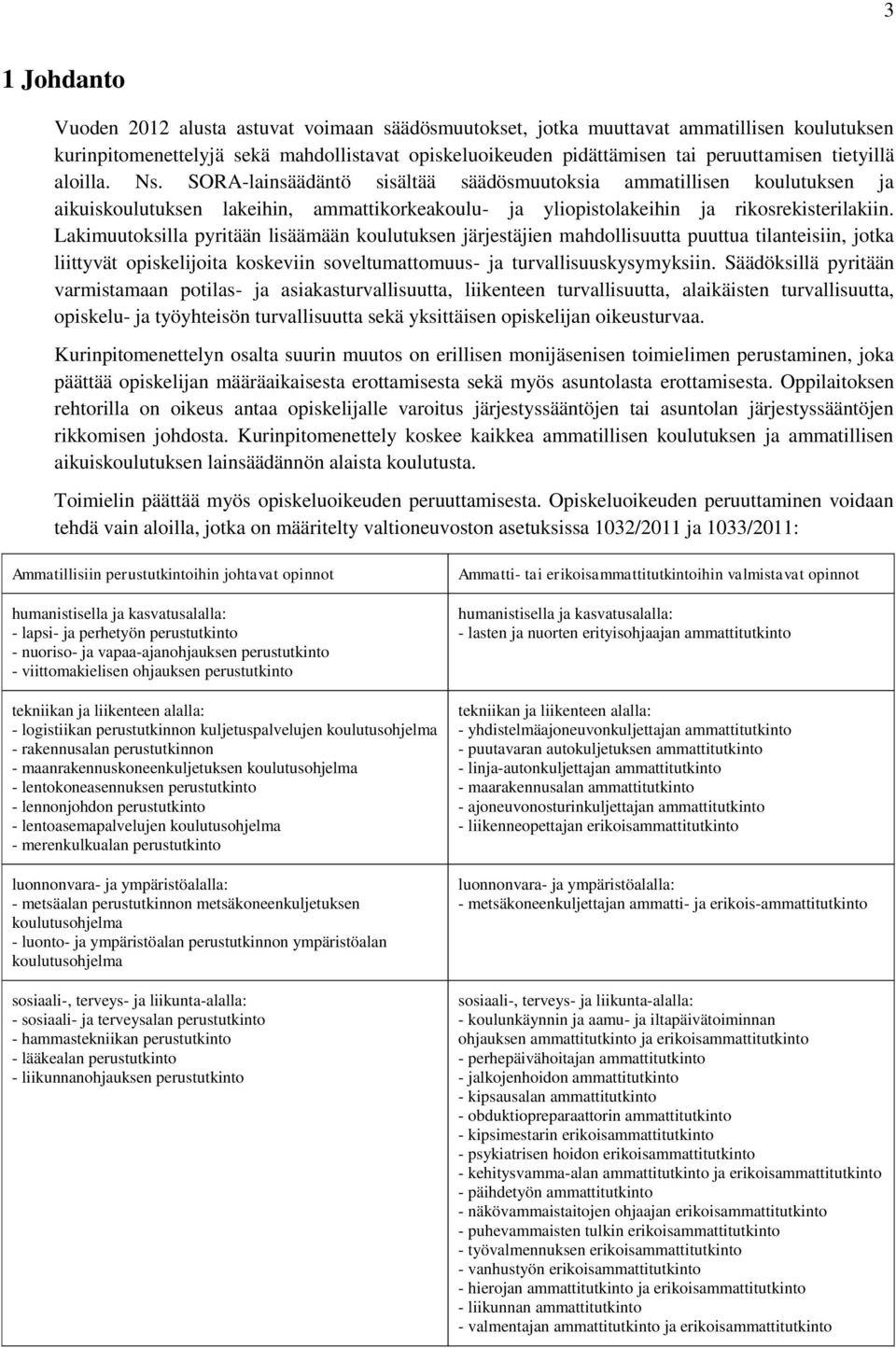 Lakimuutoksilla pyritään lisäämään koulutuksen järjestäjien mahdollisuutta puuttua tilanteisiin, jotka liittyvät opiskelijoita koskeviin soveltumattomuus- ja turvallisuuskysymyksiin.