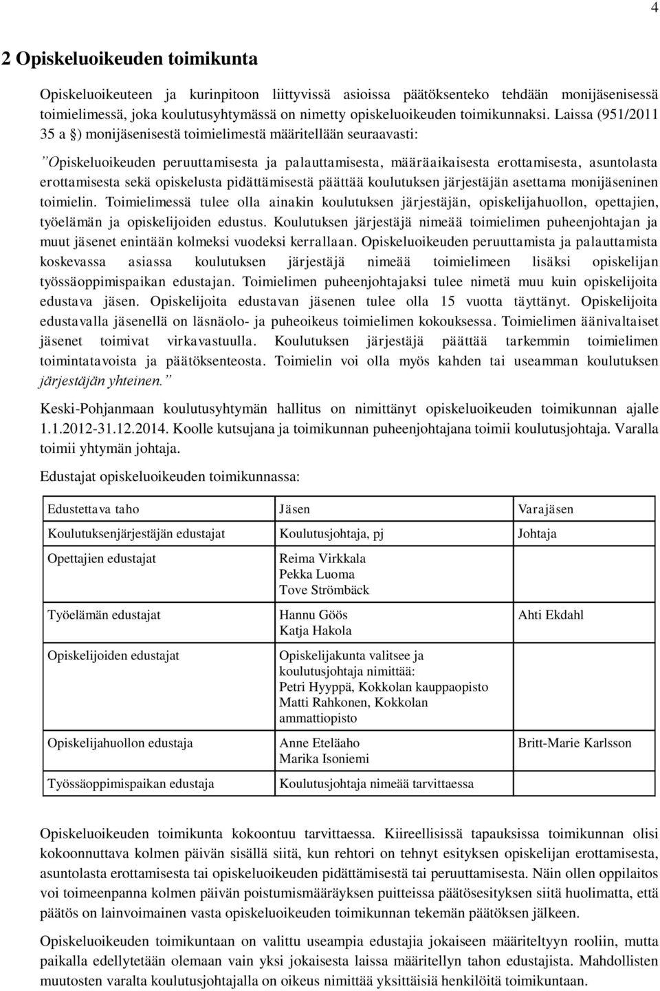 Laissa (951/2011 35 a ) monijäsenisestä toimielimestä määritellään seuraavasti: Opiskeluoikeuden peruuttamisesta ja palauttamisesta, määräaikaisesta erottamisesta, asuntolasta erottamisesta sekä