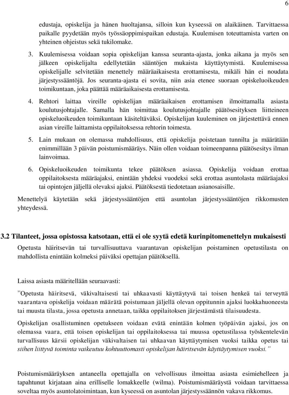 Kuulemisessa voidaan sopia opiskelijan kanssa seuranta-ajasta, jonka aikana ja myös sen jälkeen opiskelijalta edellytetään sääntöjen mukaista käyttäytymistä.