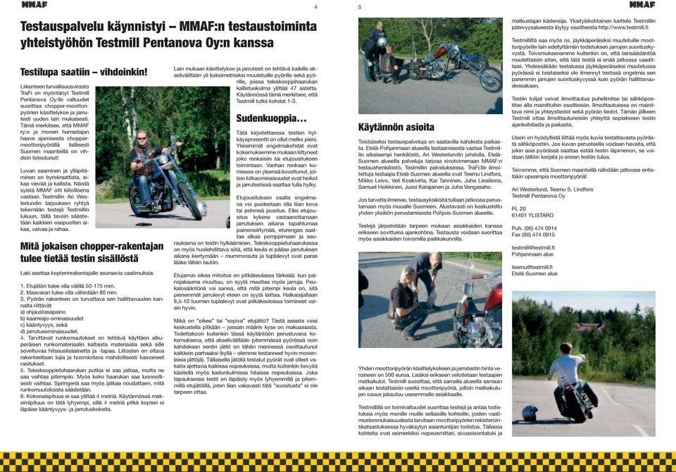 Tämä merkitsee, että MMAF ry:n ja monen harrastajan haave ajamisesta choppermoottoripyörällä laillisesti Suomen maanteillä on vihdoin toteutunut!