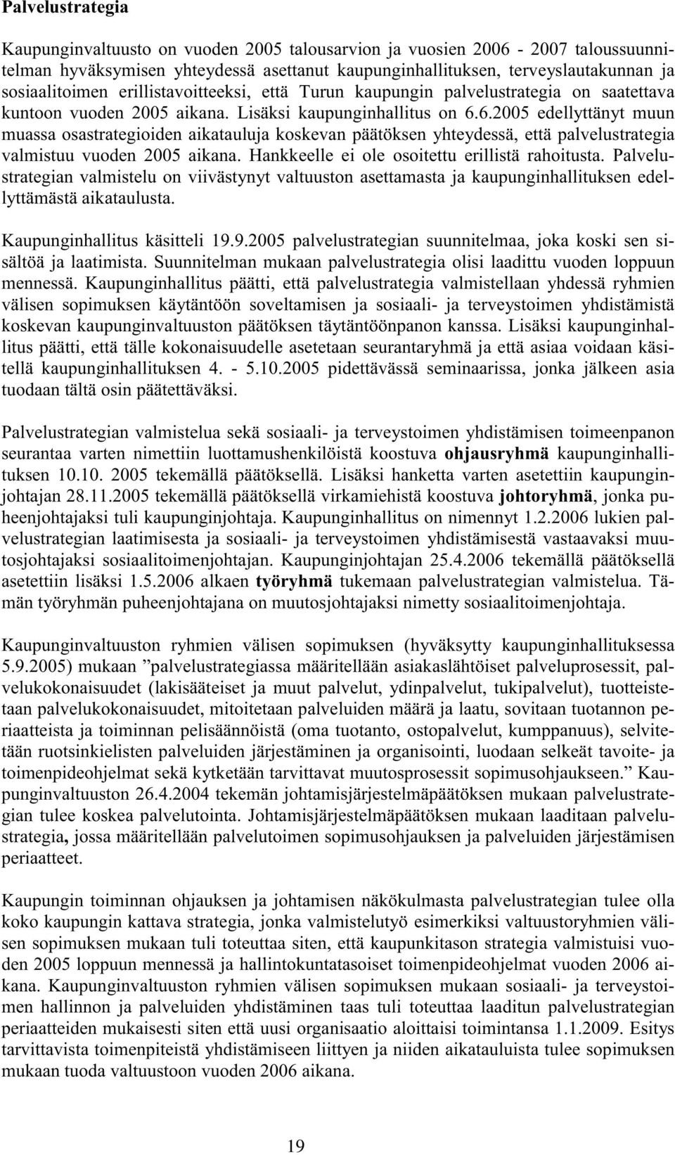 6.2005 edellyttänyt muun muassa osastrategioiden aikatauluja koskevan päätöksen yhteydessä, että palvelustrategia valmistuu vuoden 2005 aikana. Hankkeelle ei ole osoitettu erillistä rahoitusta.