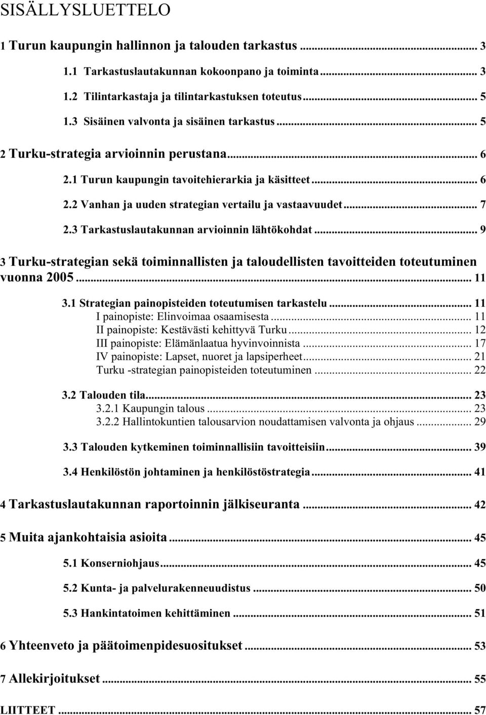 .. 7 2.3 Tarkastuslautakunnan arvioinnin lähtökohdat... 9 3 Turku-strategian sekä toiminnallisten ja taloudellisten tavoitteiden toteutuminen vuonna 2005... 11 3.