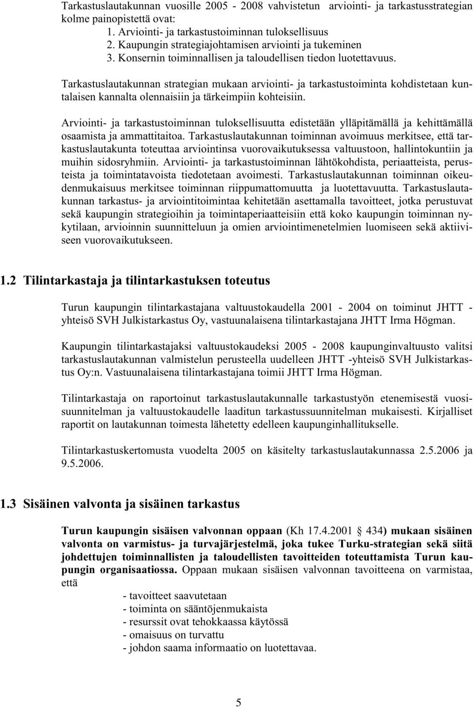 Tarkastuslautakunnan strategian mukaan arviointi- ja tarkastustoiminta kohdistetaan kuntalaisen kannalta olennaisiin ja tärkeimpiin kohteisiin.