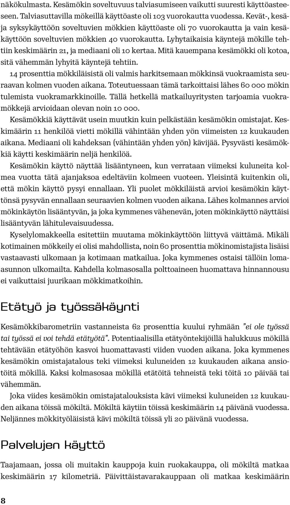 Lyhytaikaisia käyntejä mökille tehtiin keskimäärin 21, ja mediaani oli 10 kertaa. Mitä kauempana kesämökki oli kotoa, sitä vähemmän lyhyitä käyntejä tehtiin.