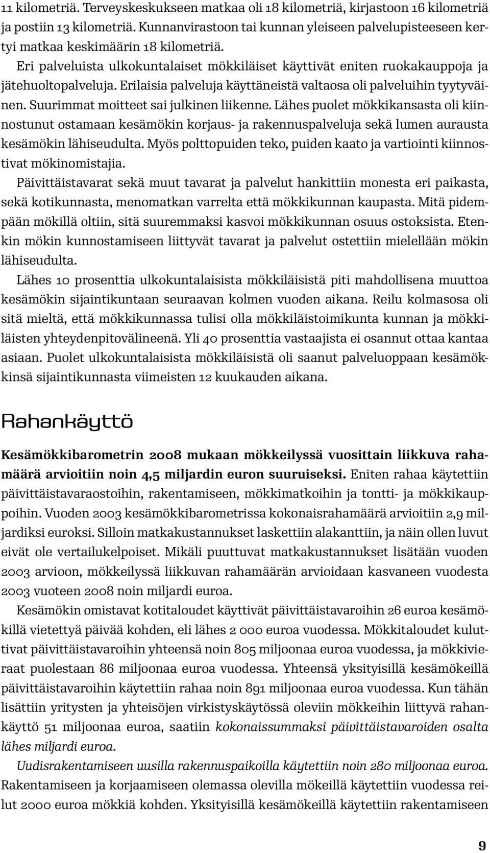 Erilaisia palveluja käyttäneistä valtaosa oli palveluihin tyytyväinen. Suurimmat moitteet sai julkinen liikenne.