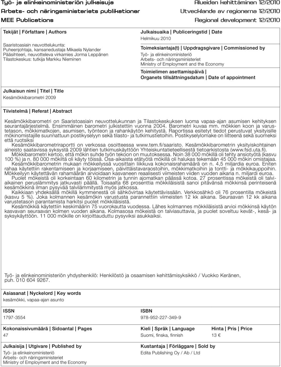 Julkaisuaika Publiceringstid Date Helmikuu 2010 Toimeksiantaja(t) Uppdragsgivare Commissioned by Työ- ja elinkeinoministeriö Arbets- och näringsministeriet Ministry of Employment and the Economy