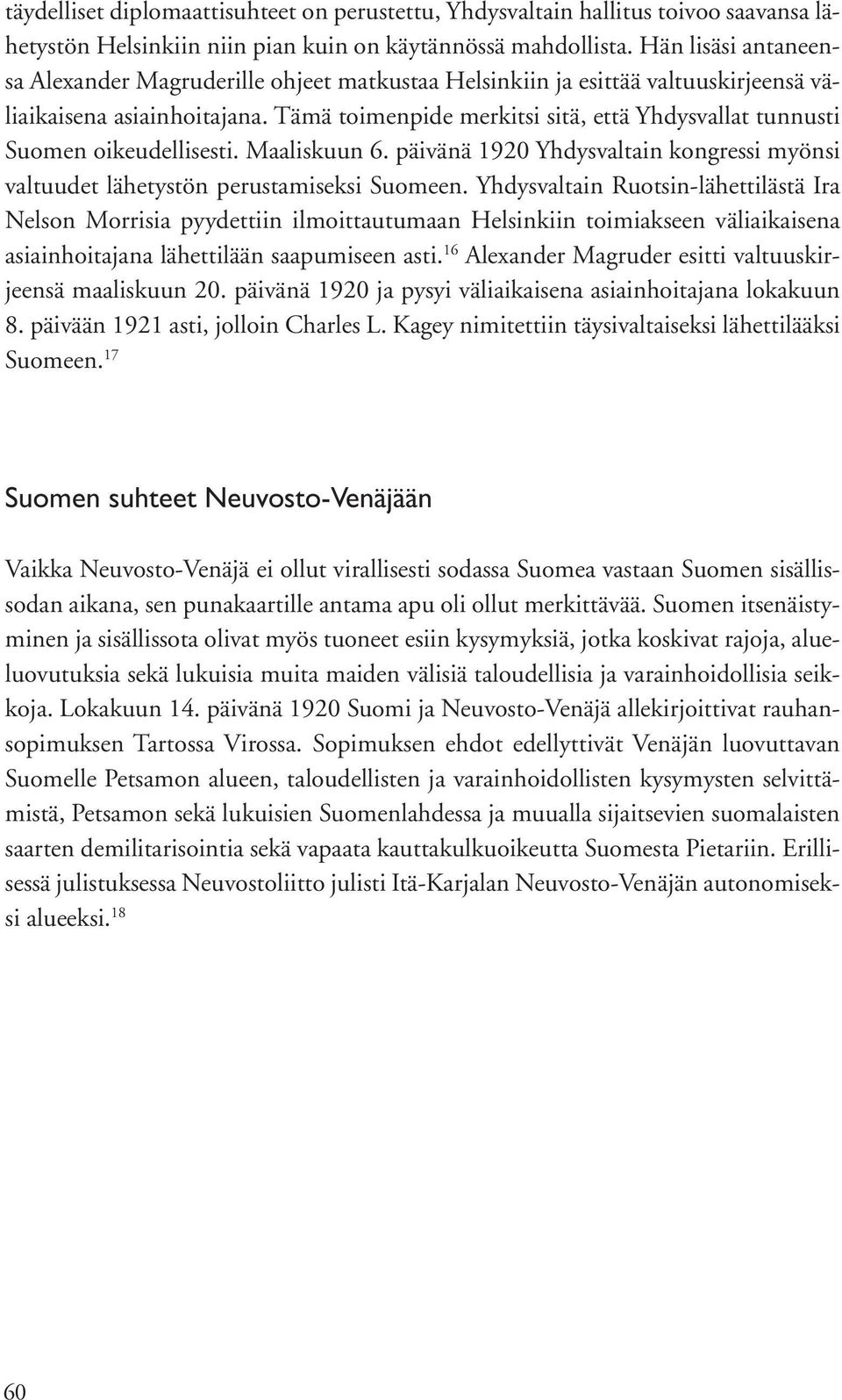 Tämä toimenpide merkitsi sitä, että Yhdysvallat tunnusti Suomen oikeudellisesti. Maaliskuun 6. päivänä 1920 Yhdysvaltain kongressi myönsi valtuudet lähetystön perustamiseksi Suomeen.