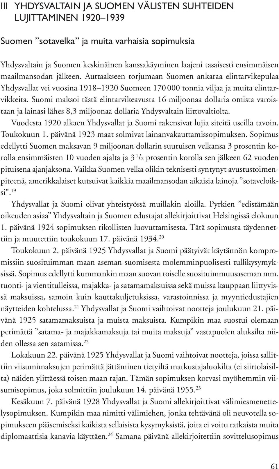 Suomi maksoi tästä elintarvikeavusta 16 miljoonaa dollaria omista varoistaan ja lainasi lähes 8,3 miljoonaa dollaria Yhdysvaltain liittovaltiolta.