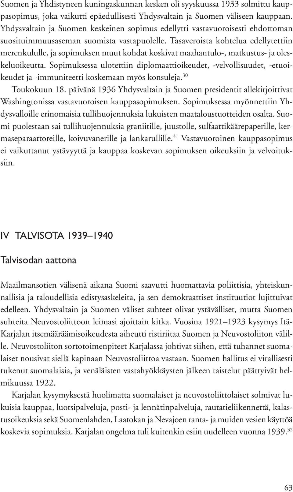 Tasaveroista kohtelua edellytettiin merenkululle, ja sopimuksen muut kohdat koskivat maahantulo-, matkustus- ja oleskeluoikeutta.