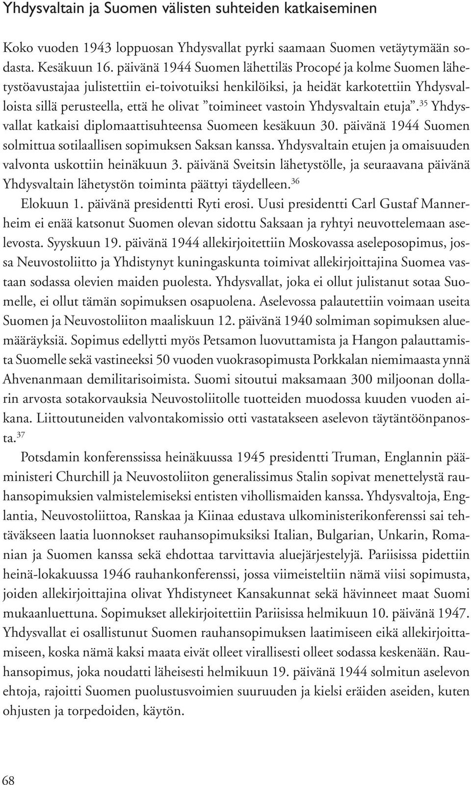 vastoin Yhdysvaltain etuja. 35 Yhdysvallat katkaisi diplomaattisuhteensa Suomeen kesäkuun 30. päivänä 1944 Suomen solmittua sotilaallisen sopimuksen Saksan kanssa.