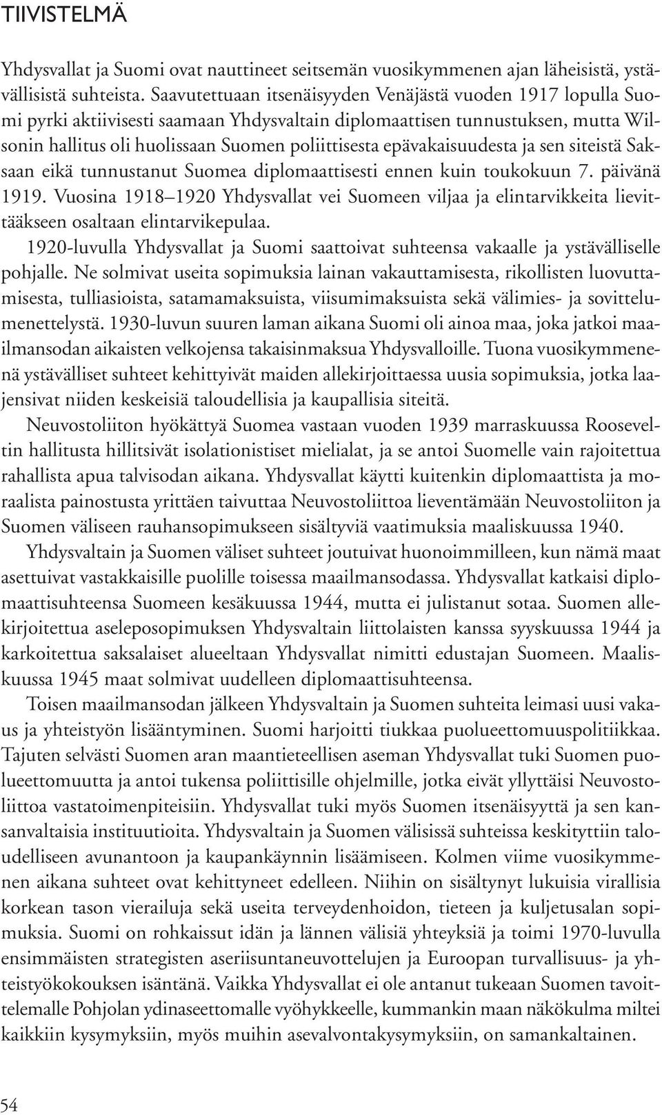 epävakaisuudesta ja sen siteistä Saksaan eikä tunnustanut Suomea diplomaattisesti ennen kuin toukokuun 7. päivänä 1919.