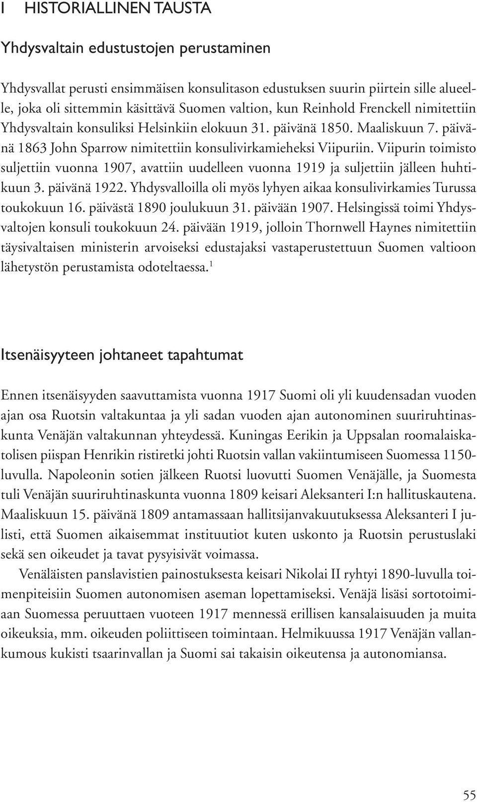 Viipurin toimisto suljettiin vuonna 1907, avattiin uudelleen vuonna 1919 ja suljettiin jälleen huhtikuun 3. päivänä 1922. Yhdysvalloilla oli myös lyhyen aikaa konsulivirkamies Turussa toukokuun 16.