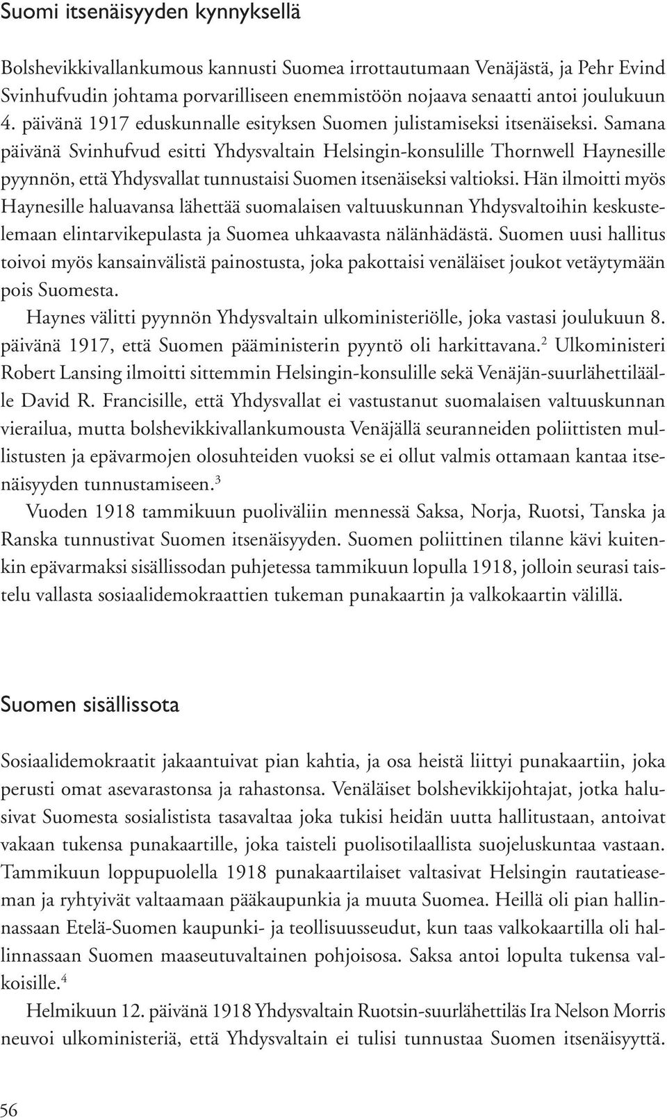 Samana päivänä Svinhufvud esitti Yhdysvaltain Helsingin-konsulille Thornwell Haynesille pyynnön, että Yhdysvallat tunnustaisi Suomen itsenäiseksi valtioksi.