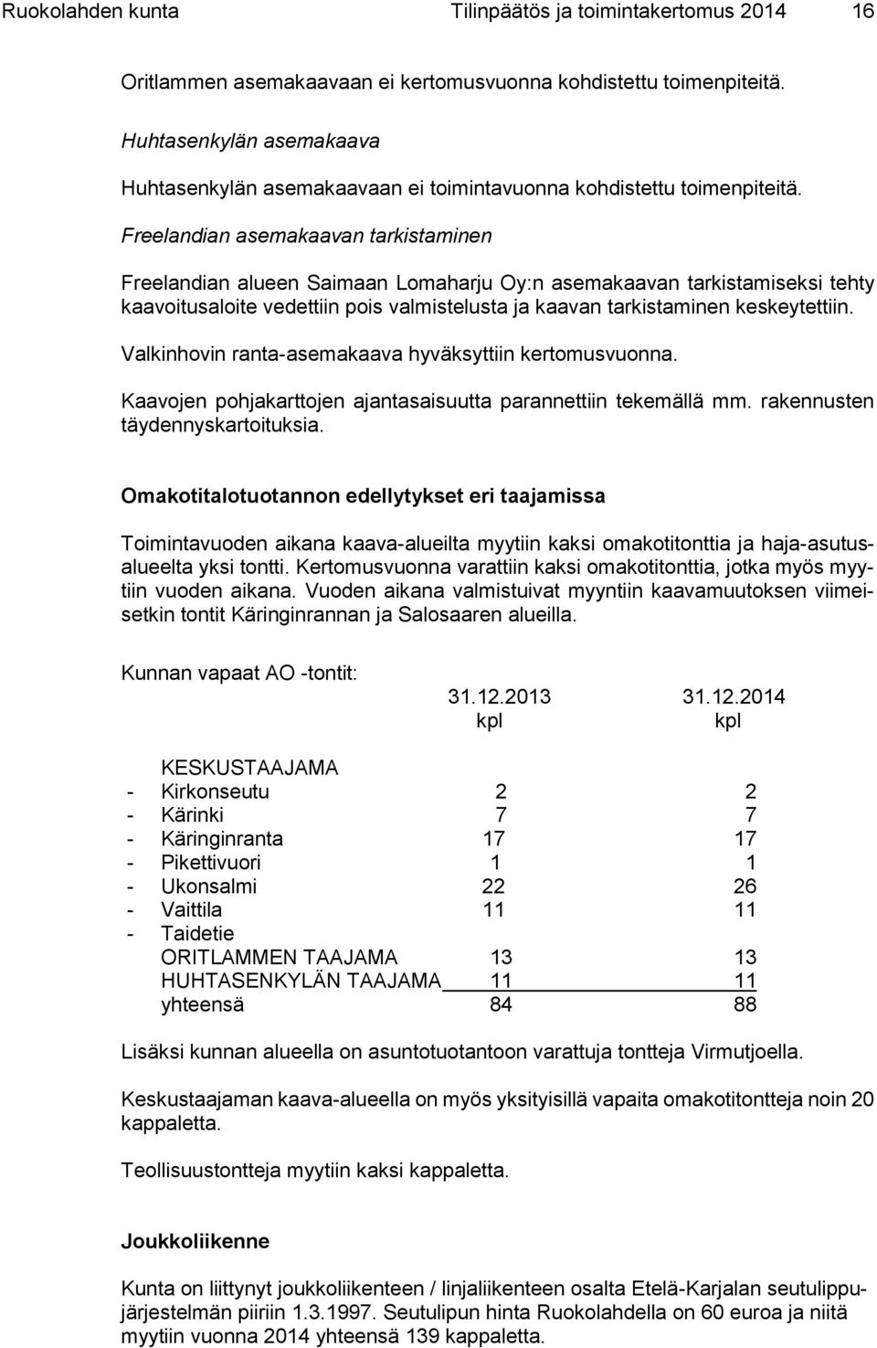 Freelandian asemakaavan tarkistaminen Freelandian alueen Saimaan Lomaharju Oy:n asemakaavan tarkistamiseksi tehty kaavoitusaloite vedettiin pois valmistelusta ja kaavan tarkistaminen keskeytettiin.