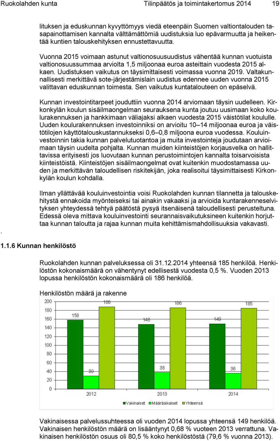 Vuonna 2015 voimaan astunut valtionosuusuudistus vähentää kunnan vuotuista valtionosuussummaa arviolta 1,5 miljoonaa euroa asteittain vuodesta 2015 alkaen.